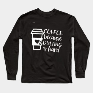 Coffee Because Adulting is Hard, Coffee Shirt , Gifts About Coffee, Funny Shirt, Funny Coffee Shirt Long Sleeve T-Shirt